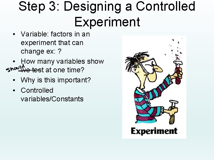 Step 3: Designing a Controlled Experiment • Variable: factors in an experiment that can