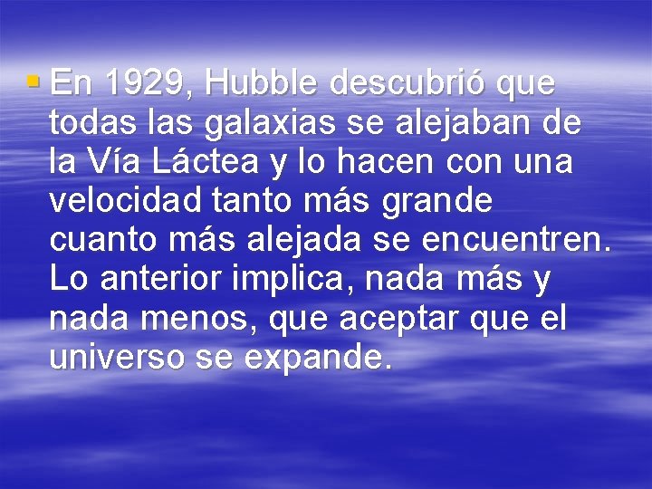 § En 1929, Hubble descubrió que todas las galaxias se alejaban de la Vía