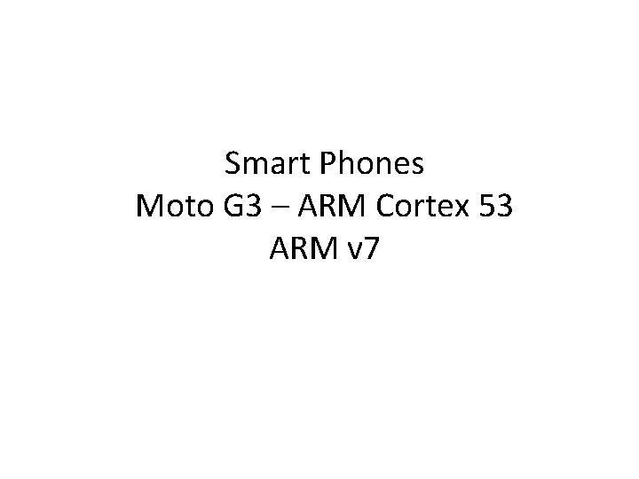 Smart Phones Moto G 3 – ARM Cortex 53 ARM v 7 