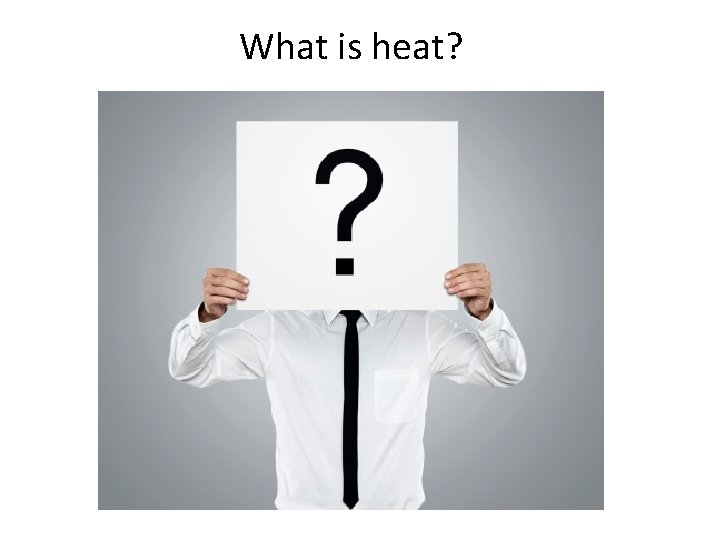 What is heat? 