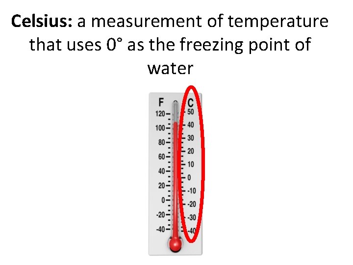 Celsius: a measurement of temperature that uses 0° as the freezing point of water
