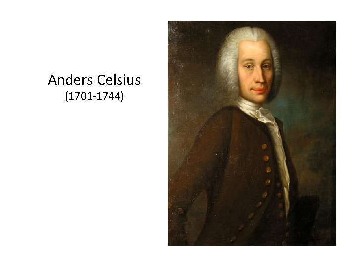 Anders Celsius (1701 -1744) 