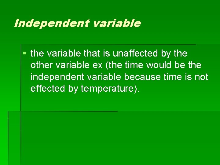 Independent variable § the variable that is unaffected by the other variable ex (the