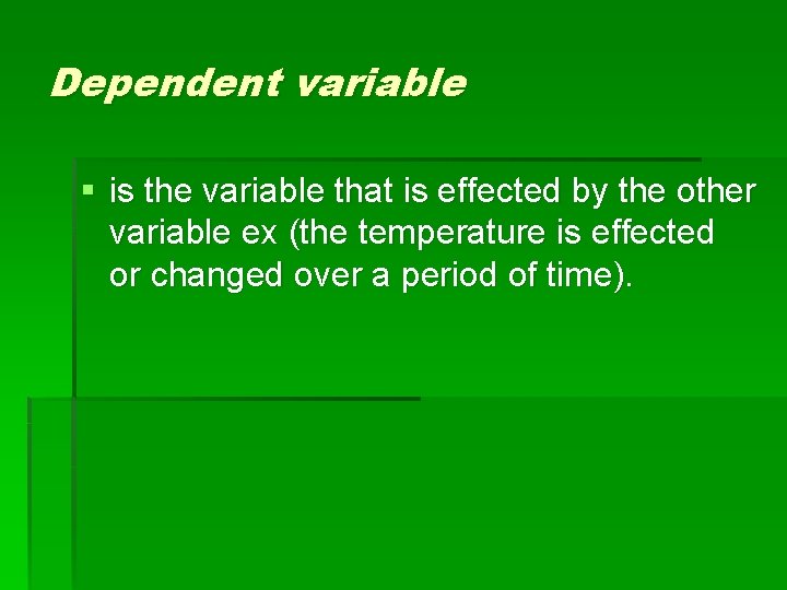 Dependent variable § is the variable that is effected by the other variable ex