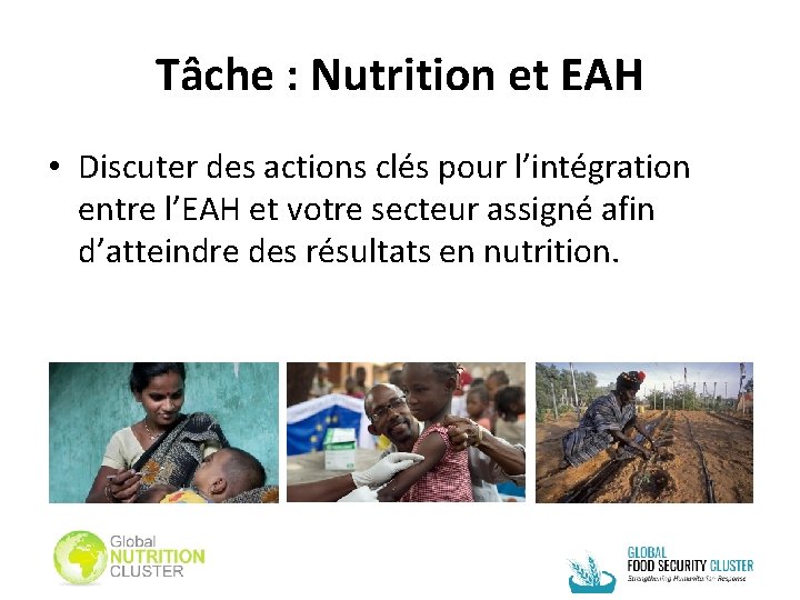 Tâche : Nutrition et EAH • Discuter des actions clés pour l’intégration entre l’EAH