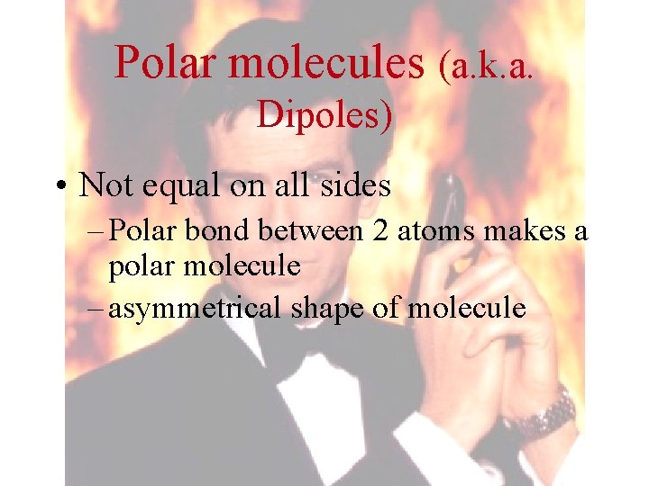 Polar molecules (a. k. a. Dipoles) • Not equal on all sides – Polar