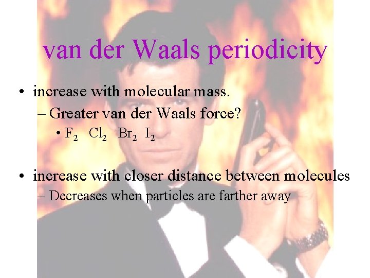 van der Waals periodicity • increase with molecular mass. – Greater van der Waals
