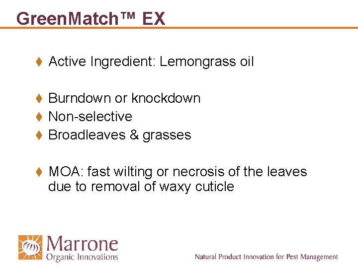 Green. Match™ EX t Active Ingredient: Lemongrass oil Burndown or knockdown t Non-selective t Green. Match™ EX t Active Ingredient: Lemongrass oil Burndown or knockdown t Non-selective t