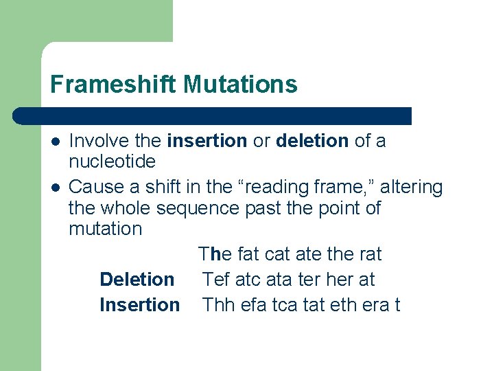 Frameshift Mutations l l Involve the insertion or deletion of a nucleotide Cause a