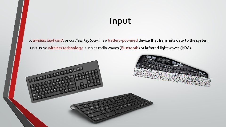 Input A wireless keyboard, or cordless keyboard, is a battery-powered device that transmits data