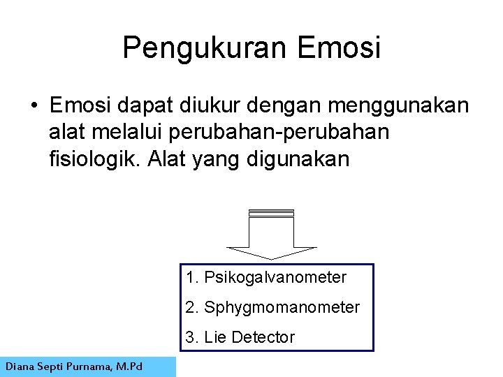 Pengukuran Emosi • Emosi dapat diukur dengan menggunakan alat melalui perubahan-perubahan fisiologik. Alat yang