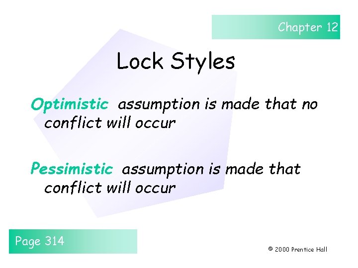 Chapter 12 Lock Styles Optimistic assumption is made that no conflict will occur Pessimistic