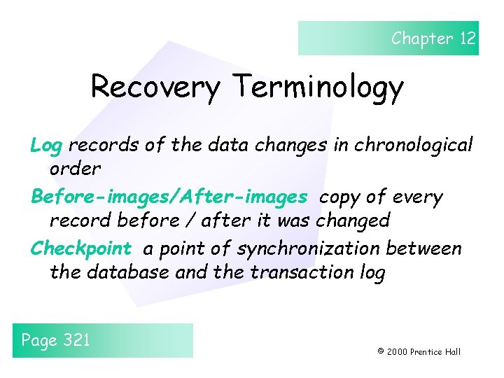 Chapter 12 Recovery Terminology Log records of the data changes in chronological order Before-images/After-images Chapter 12 Recovery Terminology Log records of the data changes in chronological order Before-images/After-images