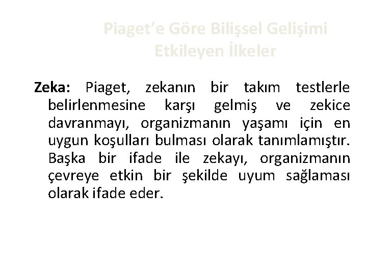Piaget’e Göre Bilişsel Gelişimi Etkileyen İlkeler Zeka: Piaget, zekanın bir takım testlerle belirlenmesine karşı