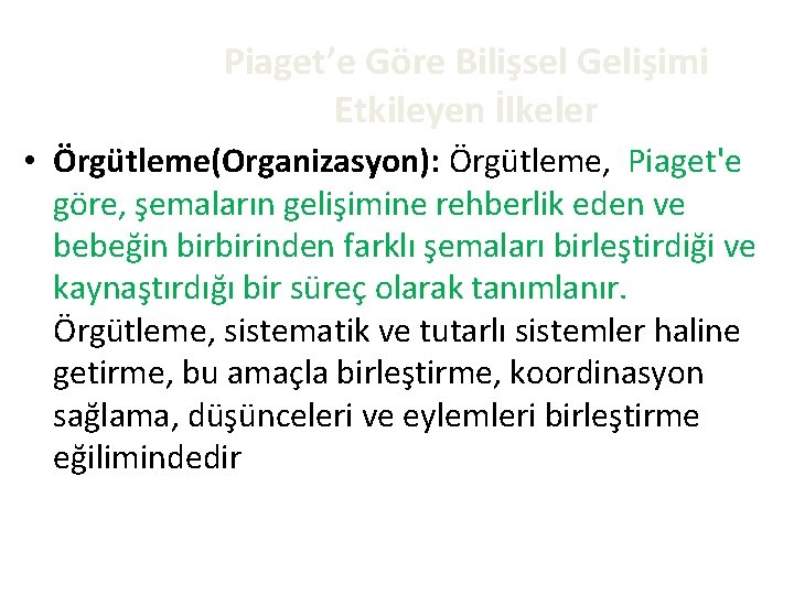 Piaget’e Göre Bilişsel Gelişimi Etkileyen İlkeler • Örgütleme(Organizasyon): Örgütleme, Piaget'e göre, şemaların gelişimine rehberlik