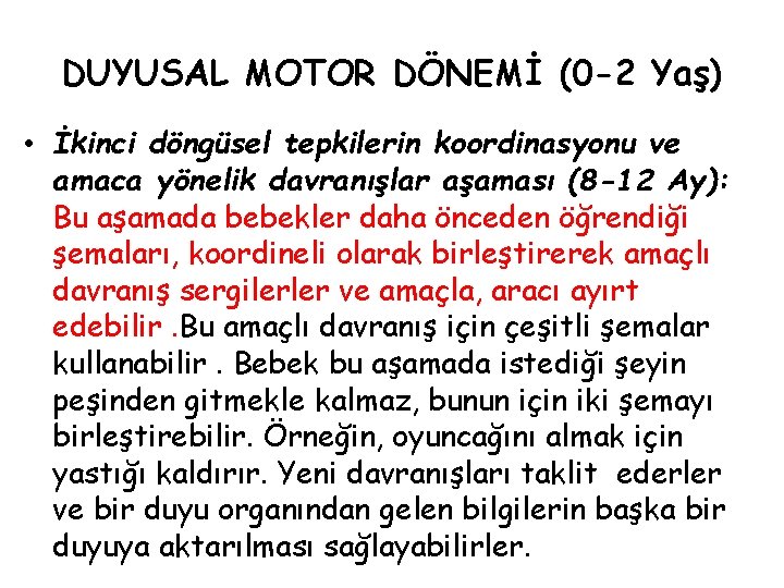 DUYUSAL MOTOR DÖNEMİ (0 -2 Yaş) • İkinci döngüsel tepkilerin koordinasyonu ve amaca yönelik