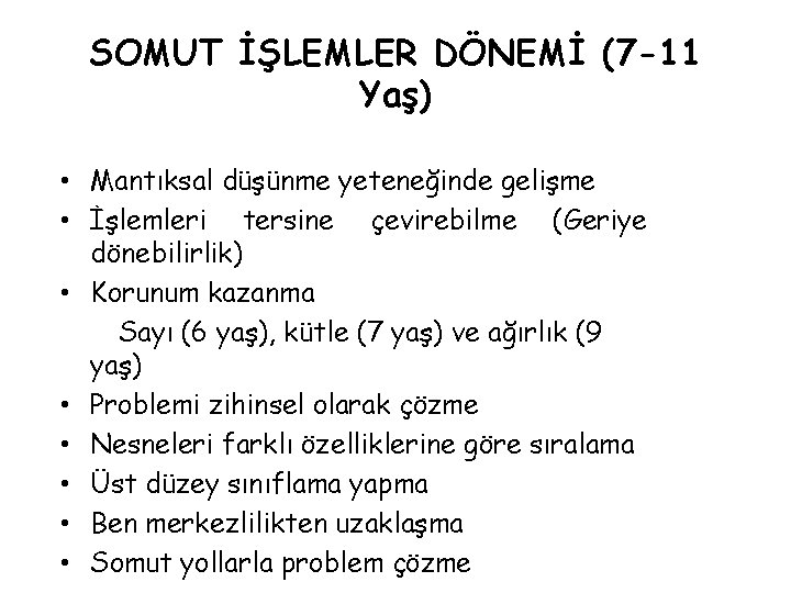 SOMUT İŞLEMLER DÖNEMİ (7 -11 Yaş) • Mantıksal düşünme yeteneğinde gelişme • İşlemleri tersine