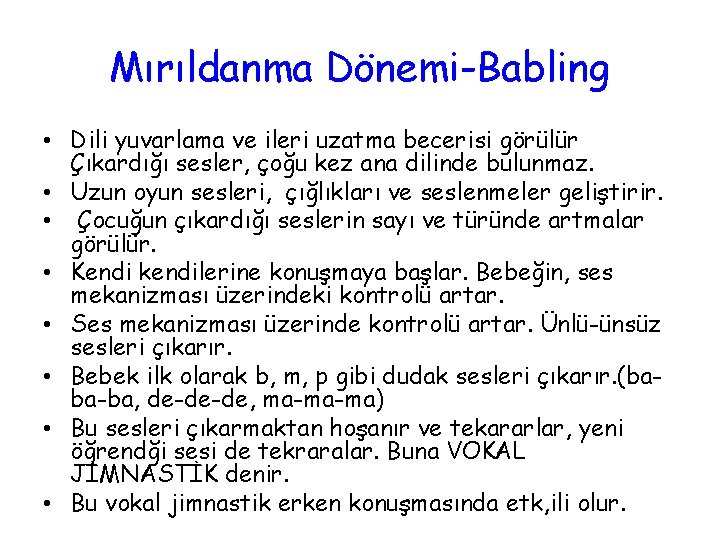 Mırıldanma Dönemi-Babling • Dili yuvarlama ve ileri uzatma becerisi görülür Çıkardığı sesler, çoğu kez