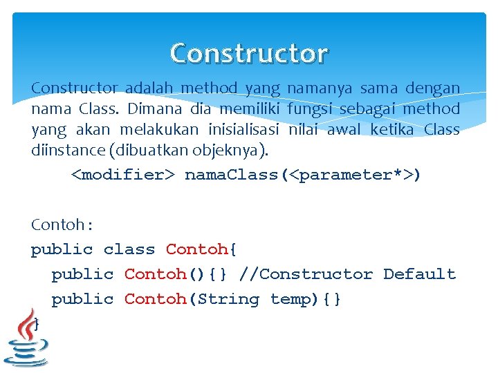 Constructor adalah method yang namanya sama dengan nama Class. Dimana dia memiliki fungsi sebagai