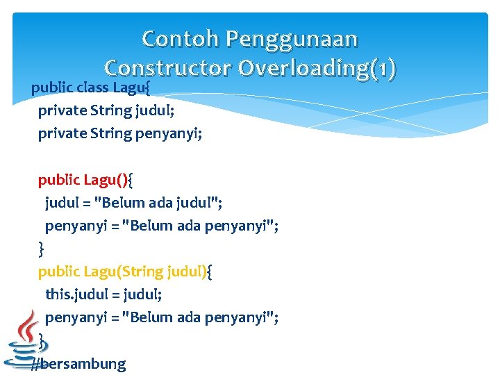 Contoh Penggunaan Constructor Overloading(1) public class Lagu{ private String judul; private String penyanyi; public