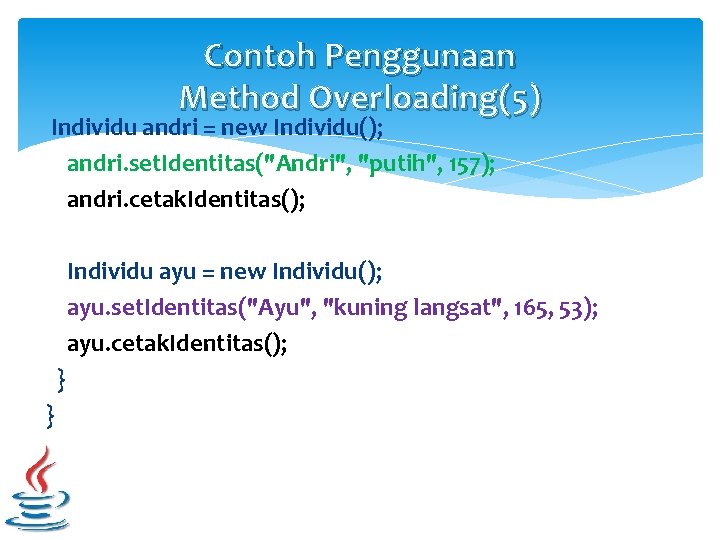 Contoh Penggunaan Method Overloading(5) Individu andri = new Individu(); andri. set. Identitas("Andri", "putih", 157);