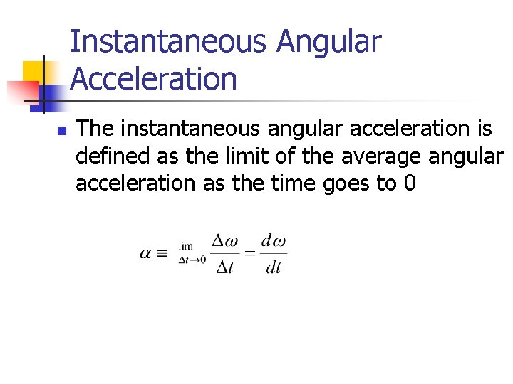 Instantaneous Angular Acceleration n The instantaneous angular acceleration is defined as the limit of