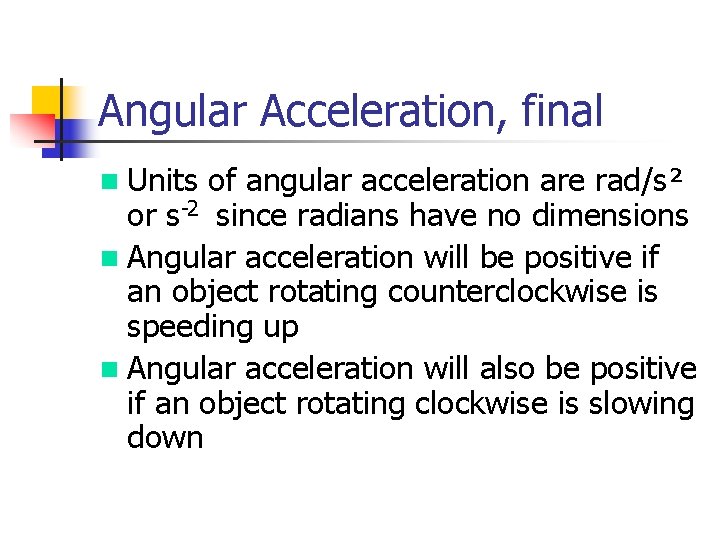 Angular Acceleration, final n Units of angular acceleration are rad/s² or s-2 since radians