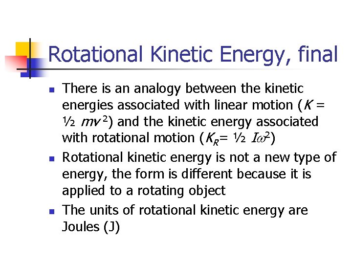 Rotational Kinetic Energy, final n n n There is an analogy between the kinetic
