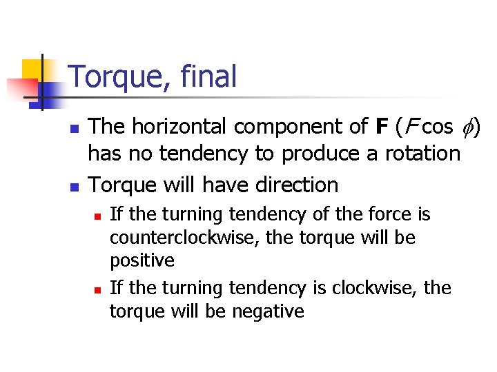 Torque, final n n The horizontal component of F (F cos f) has no