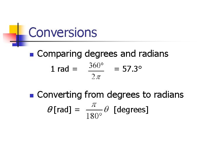 Conversions n Comparing degrees and radians 1 rad = n = 57. 3° Converting