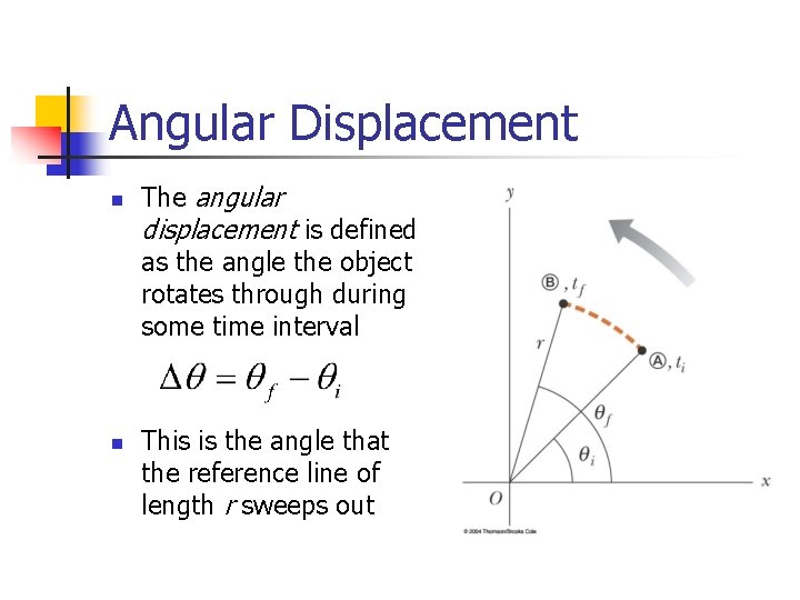 Angular Displacement n The angular displacement is defined as the angle the object rotates