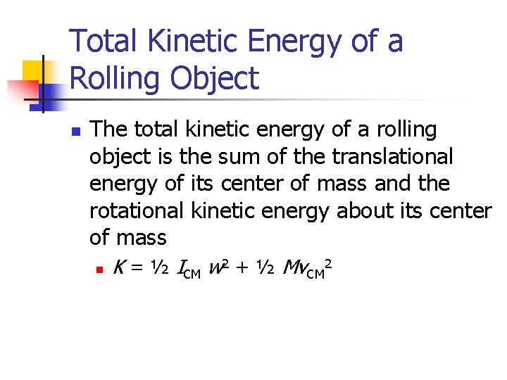 Total Kinetic Energy of a Rolling Object n The total kinetic energy of a