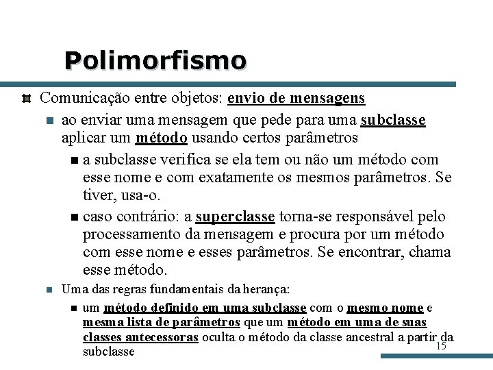 Polimorfismo Comunicação entre objetos: envio de mensagens n ao enviar uma mensagem que pede