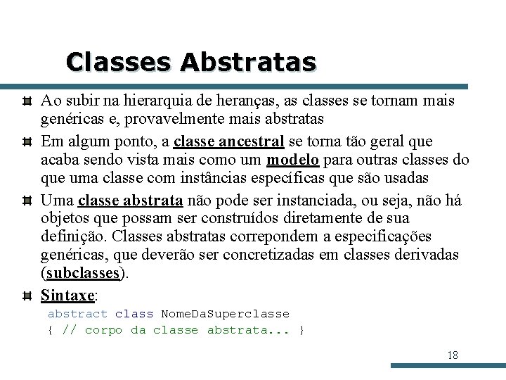 Classes Abstratas Ao subir na hierarquia de heranças, as classes se tornam mais genéricas