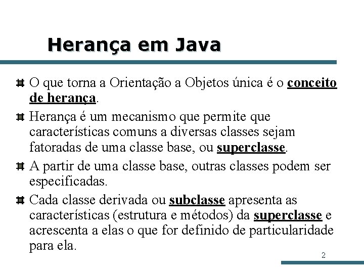 Herança em Java O que torna a Orientação a Objetos única é o conceito