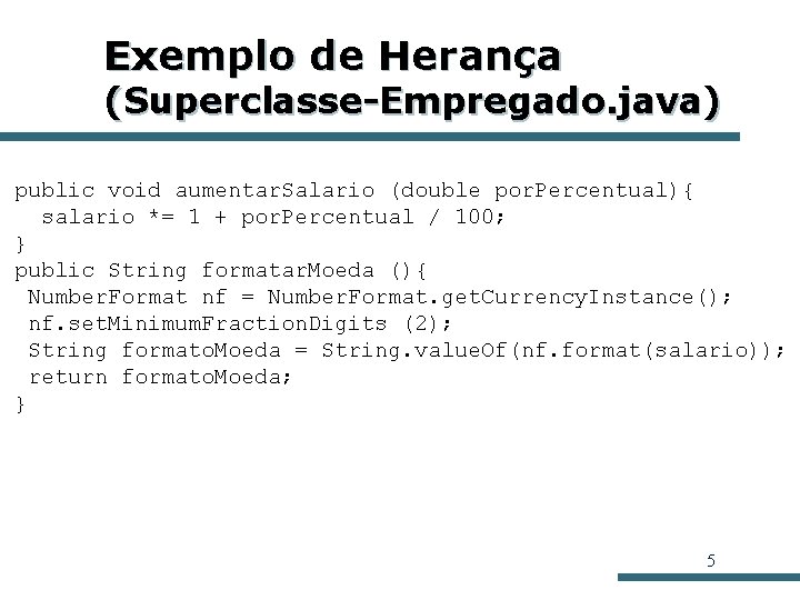 Exemplo de Herança (Superclasse-Empregado. java) public void aumentar. Salario (double por. Percentual){ salario *=