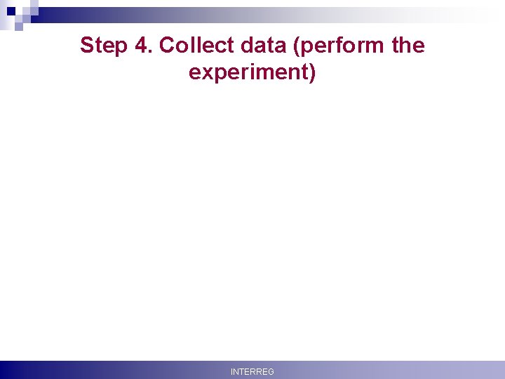 Step 4. Collect data (perform the experiment) Krisztina Boda INTERREG 54 