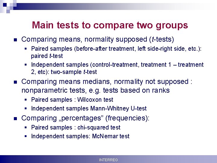 Main tests to compare two groups n Comparing means, normality supposed (t-tests) § Paired
