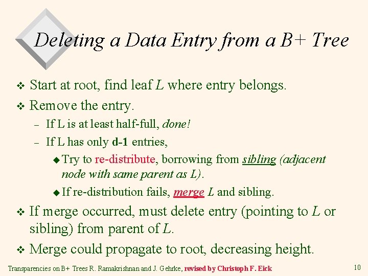 Deleting a Data Entry from a B+ Tree Start at root, find leaf L