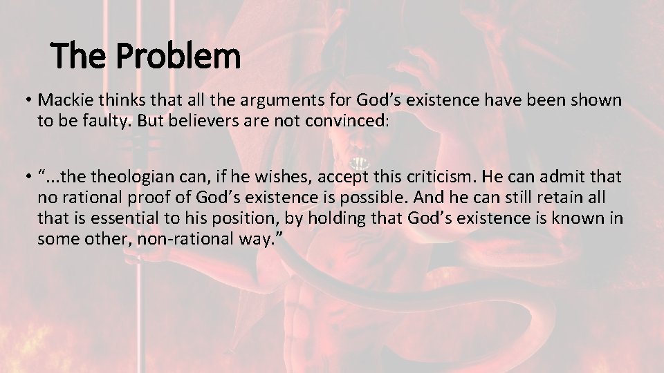 The Problem • Mackie thinks that all the arguments for God’s existence have been