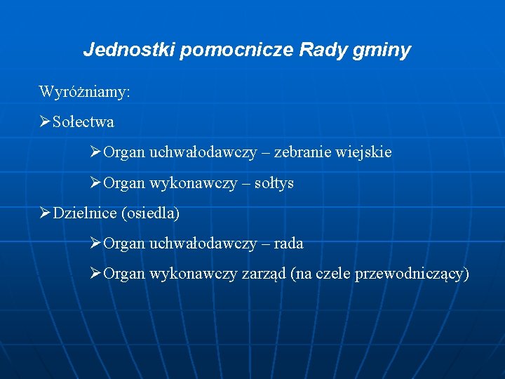 Jednostki pomocnicze Rady gminy Wyróżniamy: ØSołectwa ØOrgan uchwałodawczy – zebranie wiejskie ØOrgan wykonawczy –