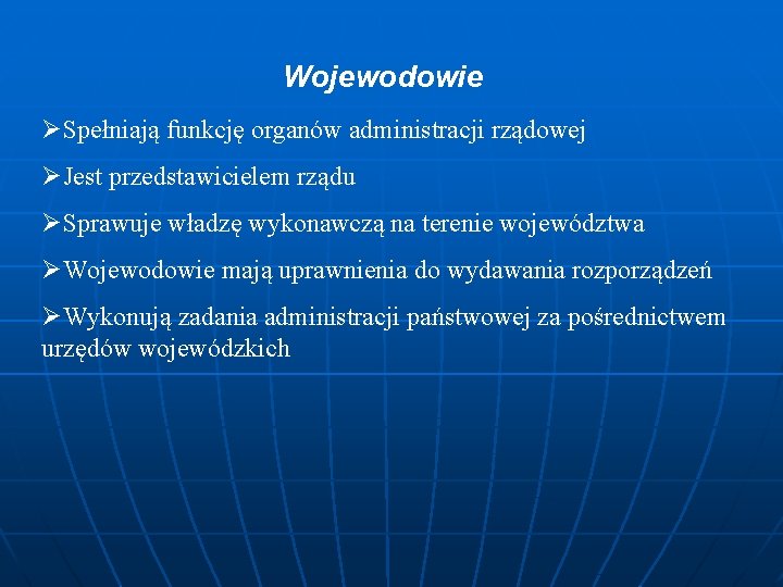 Wojewodowie ØSpełniają funkcję organów administracji rządowej ØJest przedstawicielem rządu ØSprawuje władzę wykonawczą na terenie