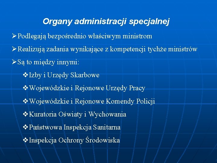 Organy administracji specjalnej ØPodlegają bezpośrednio właściwym ministrom ØRealizują zadania wynikające z kompetencji tychże ministrów