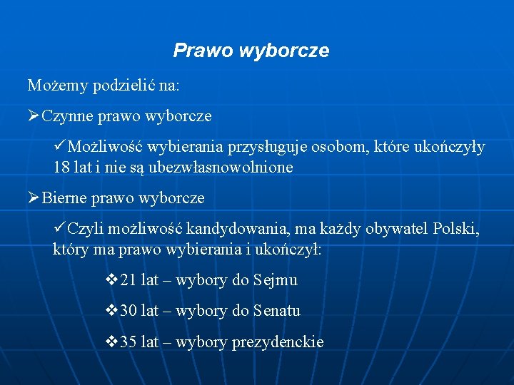 Prawo wyborcze Możemy podzielić na: ØCzynne prawo wyborcze üMożliwość wybierania przysługuje osobom, które ukończyły