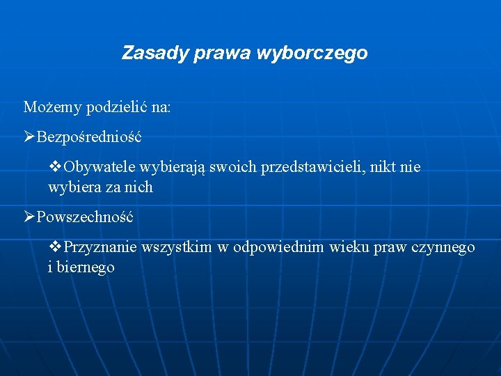 Zasady prawa wyborczego Możemy podzielić na: ØBezpośredniość v. Obywatele wybierają swoich przedstawicieli, nikt nie