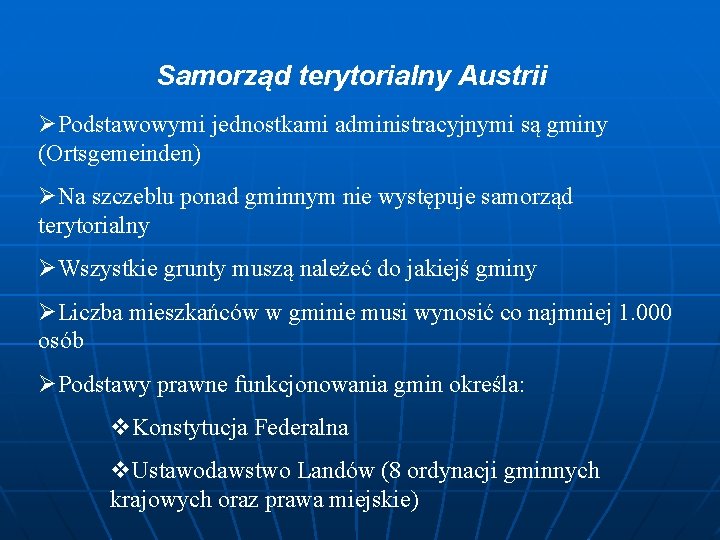 Samorząd terytorialny Austrii ØPodstawowymi jednostkami administracyjnymi są gminy (Ortsgemeinden) ØNa szczeblu ponad gminnym nie