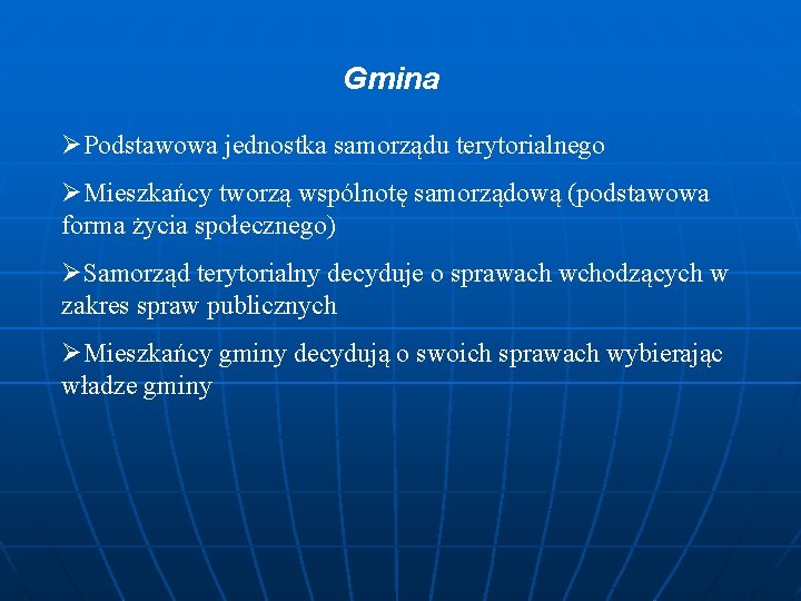 Gmina ØPodstawowa jednostka samorządu terytorialnego ØMieszkańcy tworzą wspólnotę samorządową (podstawowa forma życia społecznego) ØSamorząd