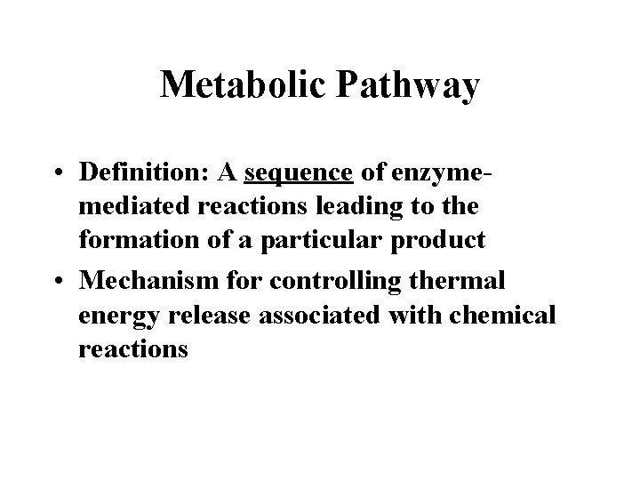 Metabolic Pathway • Definition: A sequence of enzymemediated reactions leading to the formation of