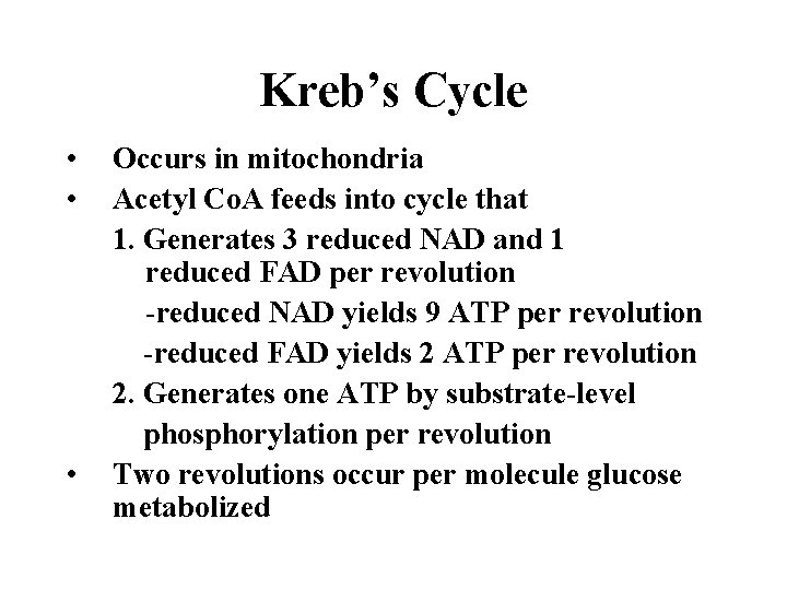 Kreb’s Cycle • • • Occurs in mitochondria Acetyl Co. A feeds into cycle