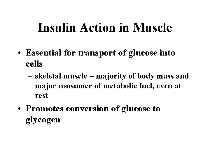 Insulin Action in Muscle • Essential for transport of glucose into cells – skeletal
